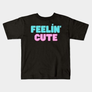 Feeling Cute Kids T-Shirt